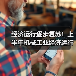 经济运行逐步复苏！上半年机械工业经济运行情况