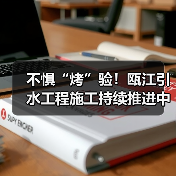 不惧“烤”验！瓯江引水工程施工持续推进中（图3）