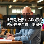 沈定刚教授:AI影像的核心在于合作,发展要靠质量,高维度影像是发展方向(图2) 沈定刚教授:AI影像的核心在于合作,发展要靠质量,高维度影像是发展方向(图2)
