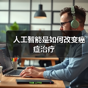 人工智能是如何改变癌症治疗(图1) 人工智能是如何改变癌症治疗(图1)