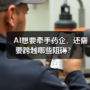 AI想要牵手药企，还需要跨越哪些阻碍？（图4）