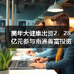 美年大健康出资2.28亿元参与南通美富投资(图3) 美年大健康出资2.28亿元参与南通美富投资(图3)