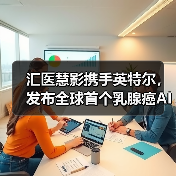 汇医慧影携手英特尔，发布全球首个乳腺癌AI全周期健康管理系统（图4）