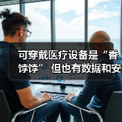 可穿戴医疗设备是“香饽饽” 但也有数据和安全之痛(图2) 可穿戴医疗设备是“香饽饽” 但也有数据和安全之痛(图2)