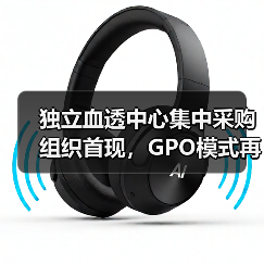 独立血透中心集中采购组织首现,GPO模式再造肾科流通渠道(图1) 独立血透中心集中采购组织首现,GPO模式再造肾科流通渠道(图1)