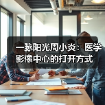 一脉阳光周小炎:医学影像中心的打开方式(图3) 一脉阳光周小炎:医学影像中心的打开方式(图3)
