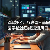 2年数亿：互联网+基层医学检验已成投资风口（图3）