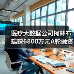 医疗大数据公司柯林布瑞获6800万元A轮融资，正海资本和瑞健资本领投（图2）