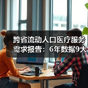 跨省流动人口医疗服务需求报告：6年数据9大维度，需求现状与趋势（图1）