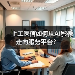 上工医信如何从AI影像走向服务平台?(图3) 上工医信如何从AI影像走向服务平台?(图3)