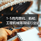 1-5月内燃机、船舶、工程机械等领域行业动态信息(图3) 1-5月内燃机、船舶、工程机械等领域行业动态信息(图3)
