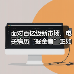 面对百亿级新市场,电子病历“掘金者”正如何各显神通?(图4) 面对百亿级新市场,电子病历“掘金者”正如何各显神通?(图4)