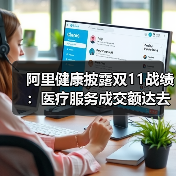 阿里健康披露双11战绩：医疗服务成交额达去年同期3.3倍（图4）