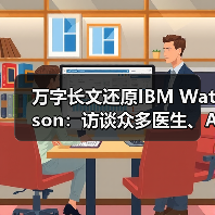 万字长文还原IBM Watson：访谈众多医生、AI专家、相关企业（图3）