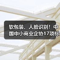 软包装、人脸识别!中国中小商业企协17项标准立项获批(图2) 软包装、人脸识别!中国中小商业企协17项标准立项获批(图2)