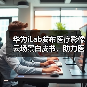 华为iLab发布医疗影像云场景白皮书,助力医疗影像上云(图4) 华为iLab发布医疗影像云场景白皮书,助力医疗影像上云(图4)