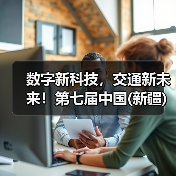 数字新科技,交通新未来!第七届中国(新疆)亚欧国际智能交通产业博览会盛大启动!(图1) 数字新科技,交通新未来!第七届中国(新疆)亚欧国际智能交通产业博览会盛大启动!(图1)
