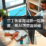兰丁医学完成新一轮融资，用AI筛查宫颈癌（图3）