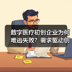 数字医疗初创企业为何难逃失败?需求驱动创新破局(图1) 数字医疗初创企业为何难逃失败?需求驱动创新破局(图1)