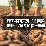 柳工集团实施“全面智能化”战略 加快推动智造转型升级(图1) 柳工集团实施“全面智能化”战略 加快推动智造转型升级(图1)